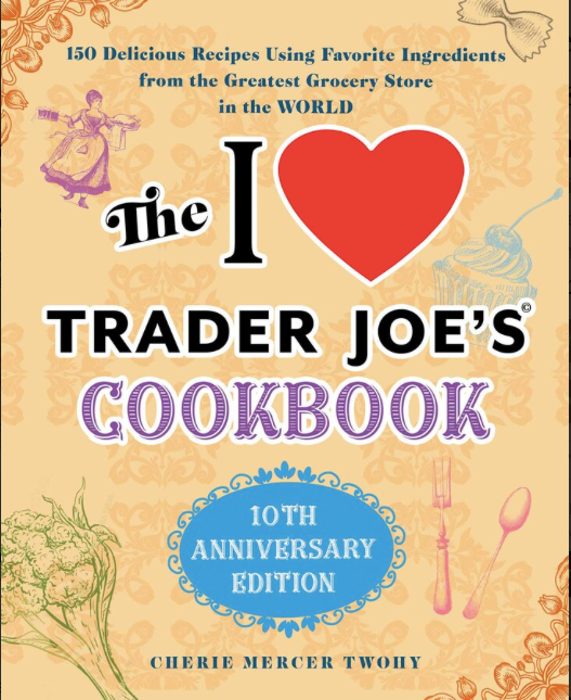 The I Love Trader Joe's Cookbook: 10th Anniversary Edition