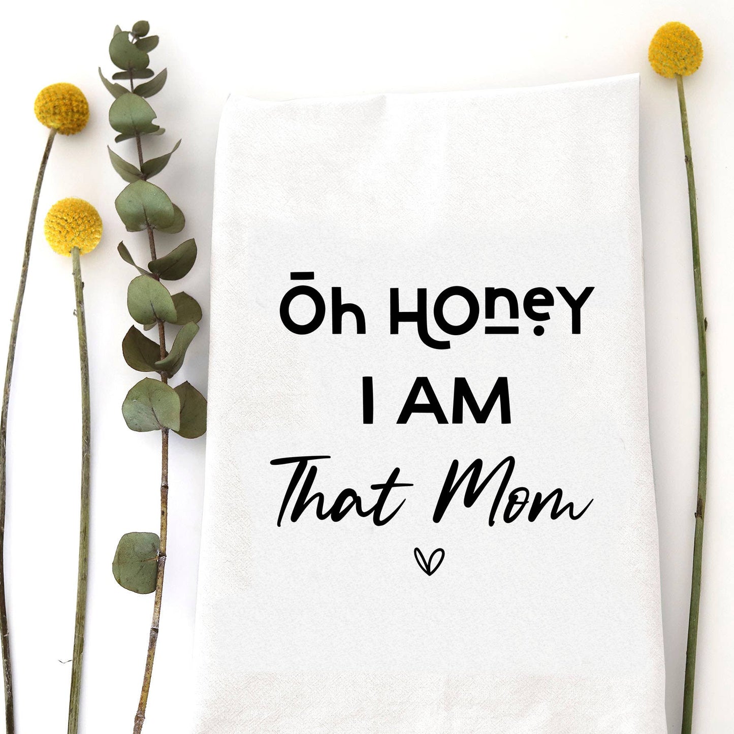 OH HONEY I AM THAT MOM TEA TOWEL