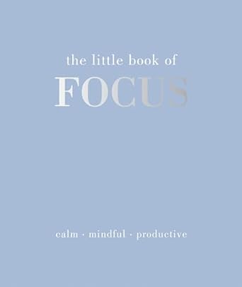 The Little Book of Focus: Calm. Mindful. Productive