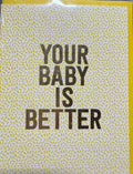 Your Baby Is Better Card
