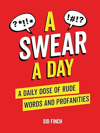 A Swear A Day: A Daily Dose of Rude Words and Profanities