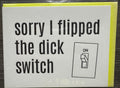 Sorry I Flipped the Dick Switch Card