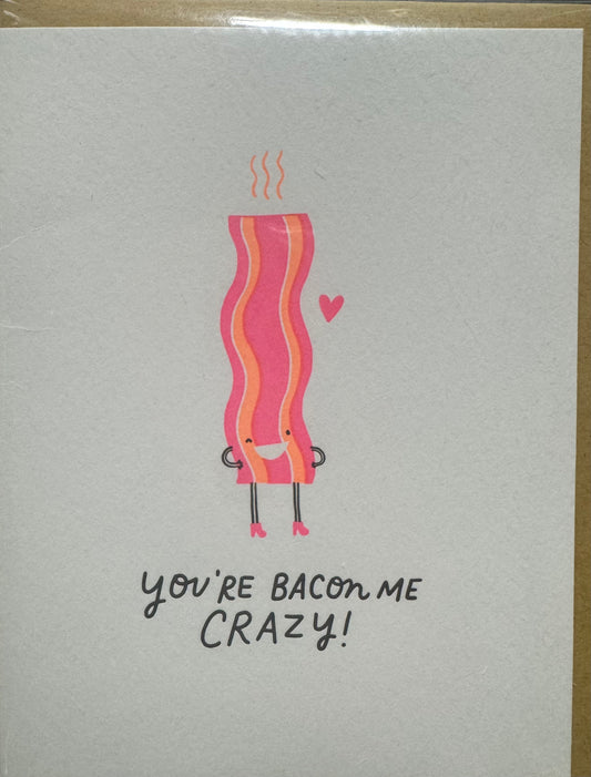 You're Bacon Me Crazy Card