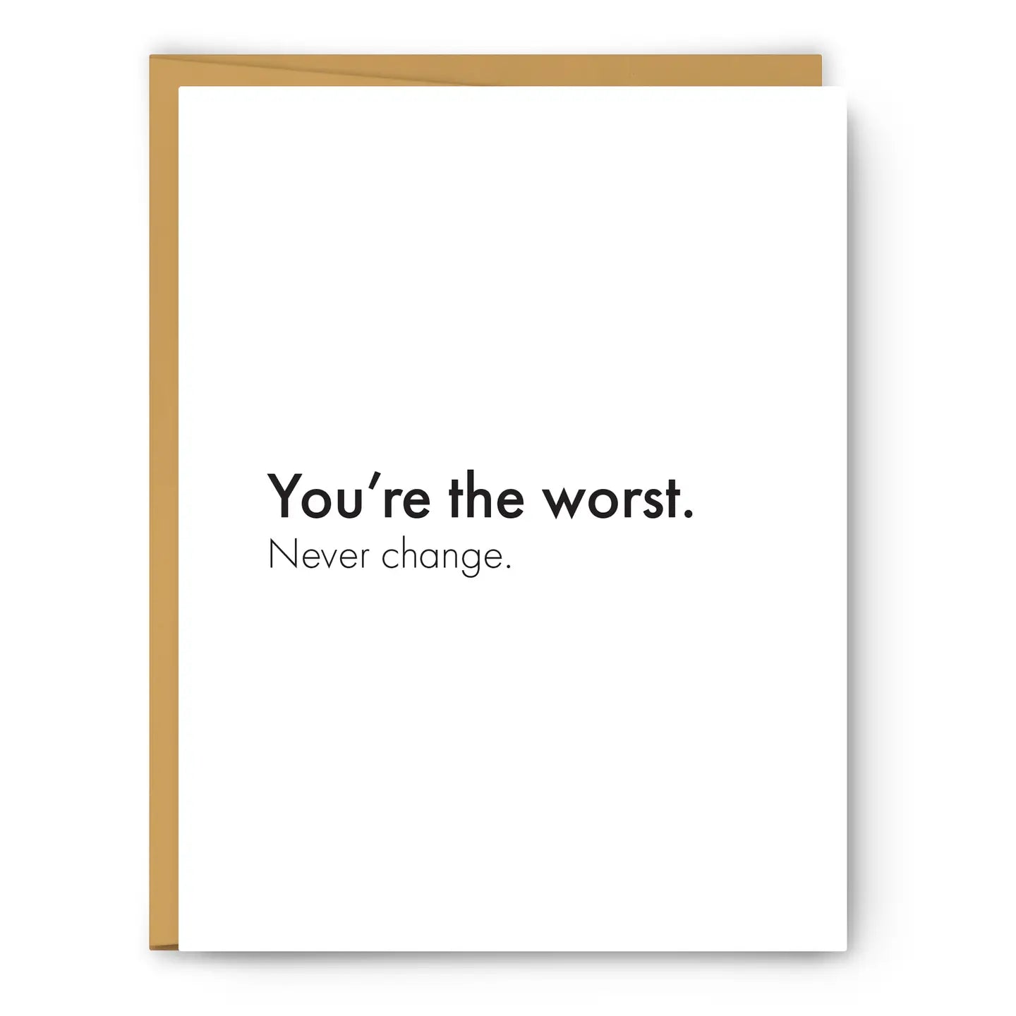You're The Worst. Never Change - Love & Friendship Card